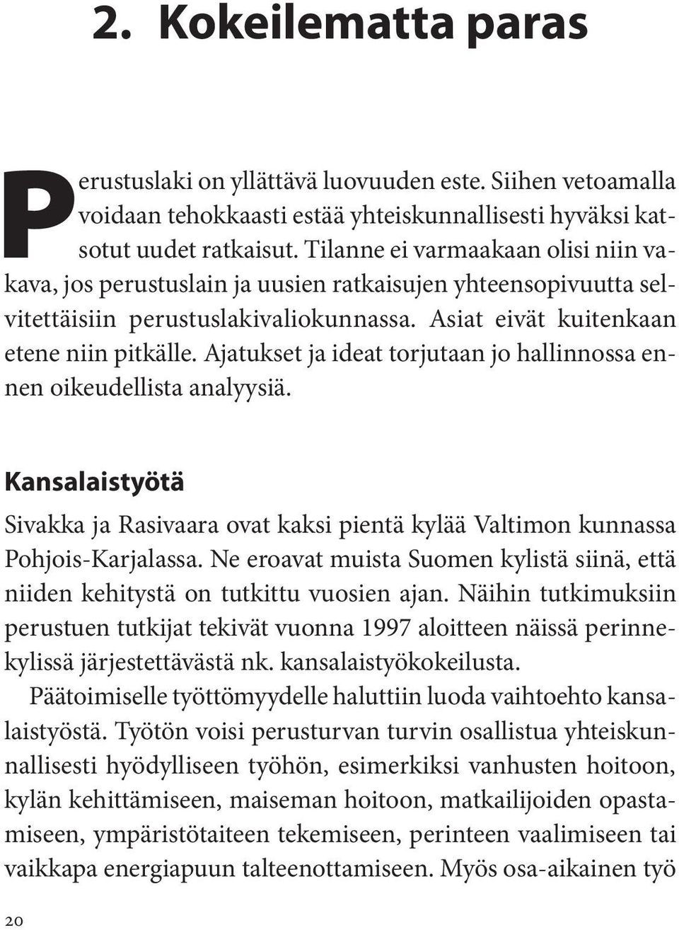 Ajatukset ja ideat torjutaan jo hallinnossa ennen oikeudellista analyysiä. Kansalaistyötä Sivakka ja Rasivaara ovat kaksi pientä kylää Valtimon kunnassa Pohjois-Karjalassa.