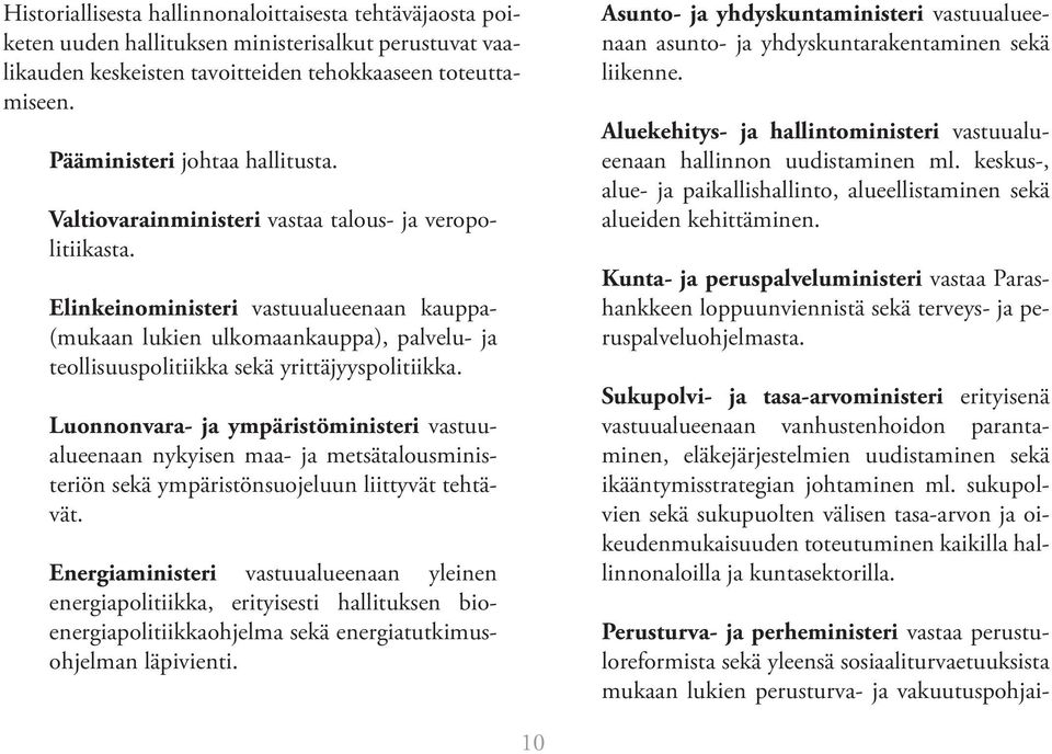 Elinkeinoministeri vastuualueenaan kauppa- (mukaan lukien ulkomaankauppa), palvelu- ja teollisuuspolitiikka sekä yrittäjyyspolitiikka.