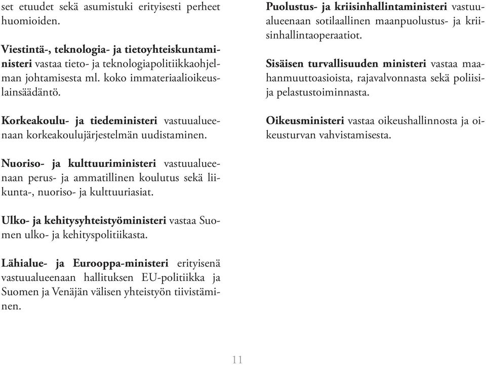 Puolustus- ja kriisinhallintaministeri vastuualueenaan sotilaallinen maanpuolustus- ja kriisinhallintaoperaatiot.