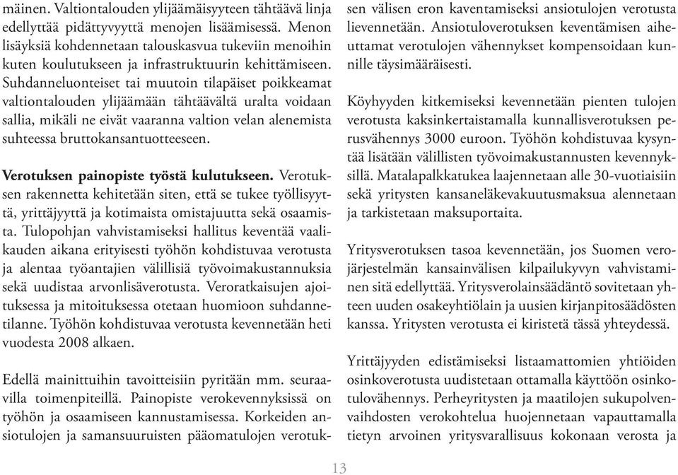 Suhdanneluonteiset tai muutoin tilapäiset poikkeamat valtiontalouden ylijäämään tähtäävältä uralta voidaan sallia, mikäli ne eivät vaaranna valtion velan alenemista suhteessa bruttokansantuotteeseen.