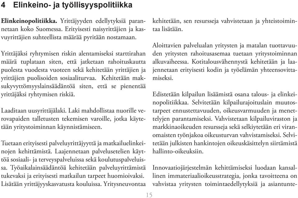 sosiaaliturvaa. Kehitetään maksukyvyttömyyslainsäädäntöä siten, että se pienentää yrittäjäksi ryhtymisen riskiä. Laaditaan uusyrittäjälaki.