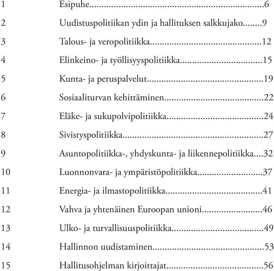 ..27 9 Asuntopolitiikka-, yhdyskunta- ja liikennepolitiikka...32 10 Luonnonvara- ja ympäristöpolitiikka...37 11 Energia- ja ilmastopolitiikka.