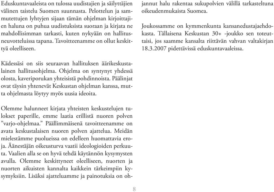 Tavoitteenamme on ollut keskittyä oleelliseen. Olemme halunneet kirjata yhteisten keskustelujen tulokset paperille, emme laatia erillistä nuoren polven varjo-ohjelmaa.