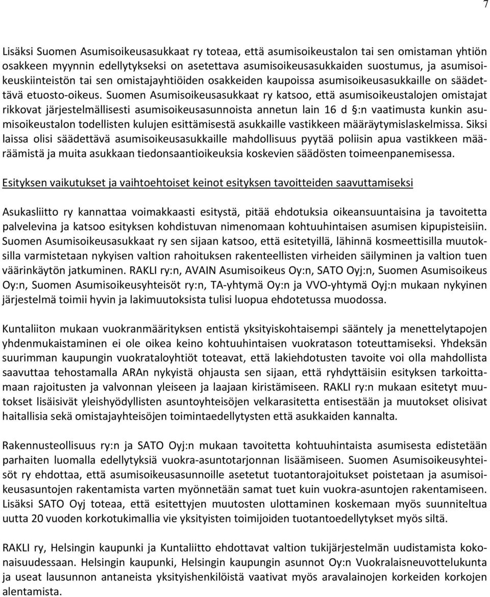 Suomen Asumisoikeusasukkaat ry katsoo, että asumisoikeustalojen omistajat rikkovat järjestelmällisesti asumisoikeusasunnoista annetun lain 16 d :n vaatimusta kunkin asumisoikeustalon todellisten