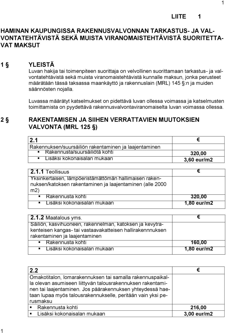 säännösten nojalla. Luvassa määrätyt katselmukset on pidettävä luvan ollessa voimassa ja katselmusten toimittamista on pyydettävä rakennusvalvontaviranomaiselta luvan voimassa ollessa.