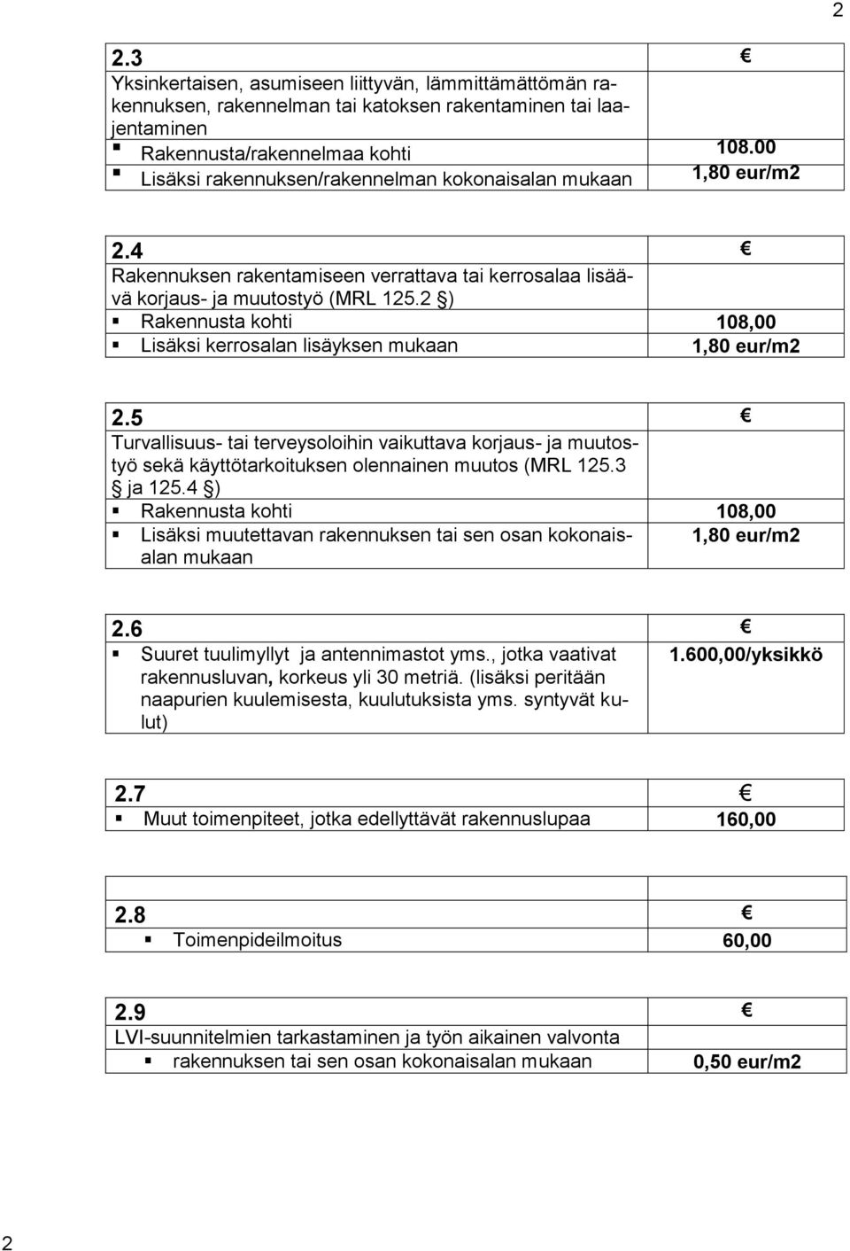 2 ) Rakennusta kohti 108,00 Lisäksi kerrosalan lisäyksen mukaan 1,80 eur/m2 2.5 Turvallisuus- tai terveysoloihin vaikuttava korjaus- ja muutostyö sekä käyttötarkoituksen olennainen muutos (MRL 125.