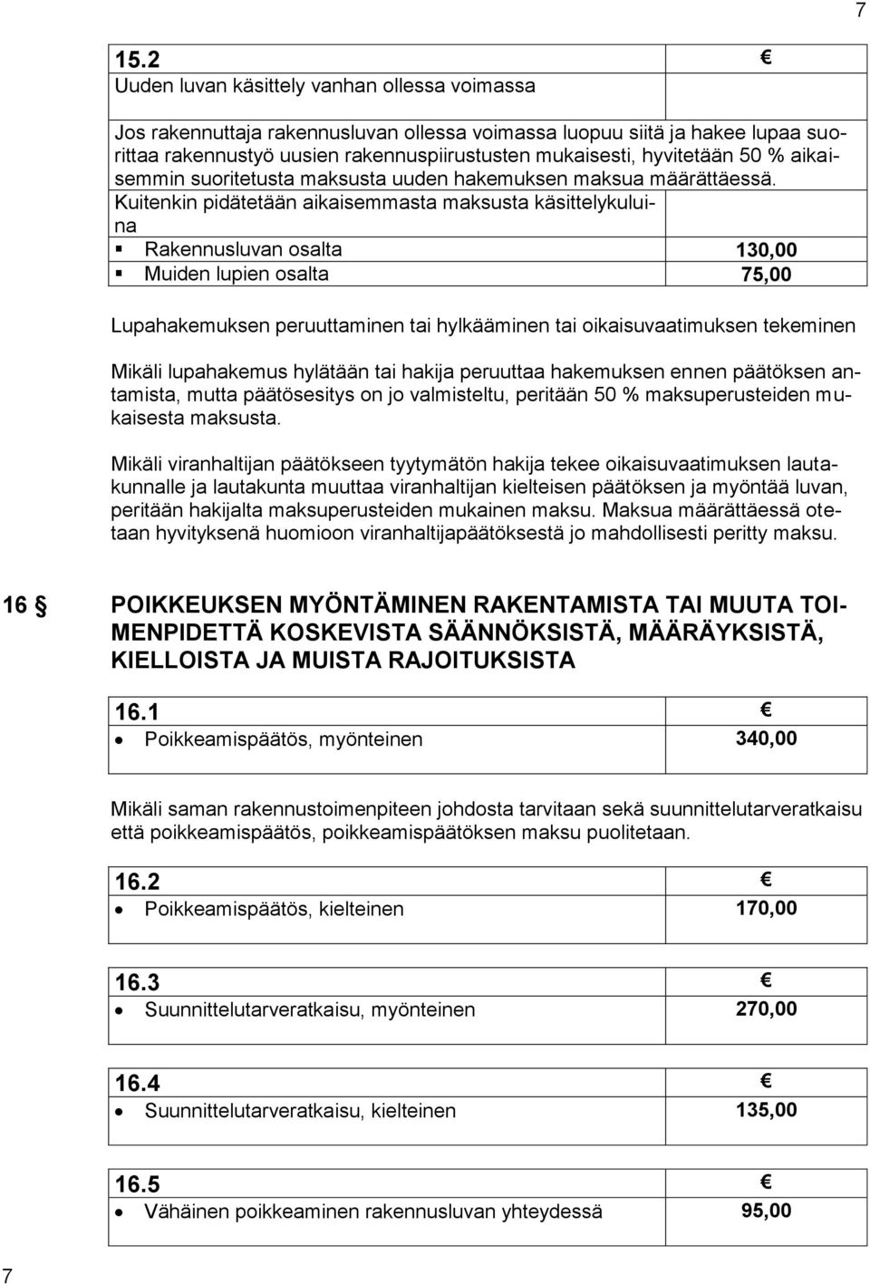 Kuitenkin pidätetään aikaisemmasta maksusta käsittelykuluina Rakennusluvan osalta 130,00 Muiden lupien osalta 75,00 Lupahakemuksen peruuttaminen tai hylkääminen tai oikaisuvaatimuksen tekeminen