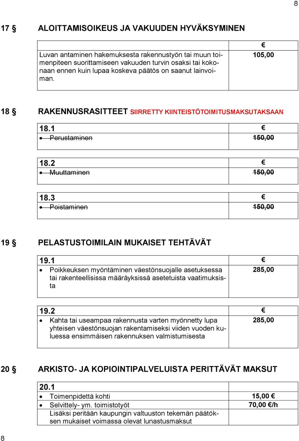 3 Poistaminen 150,00 19 PELASTUSTOIMILAIN MUKAISET TEHTÄVÄT 19.1 Poikkeuksen myöntäminen väestönsuojalle asetuksessa tai rakenteellisissa määräyksissä asetetuista vaatimuksista 285,00 19.