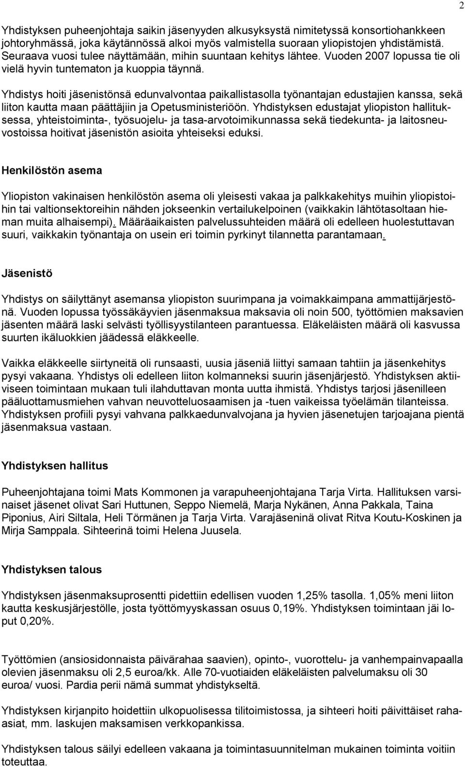 Yhdistys hoiti jäsenistönsä edunvalvontaa paikallistasolla työnantajan edustajien kanssa, sekä liiton kautta maan päättäjiin ja Opetusministeriöön.