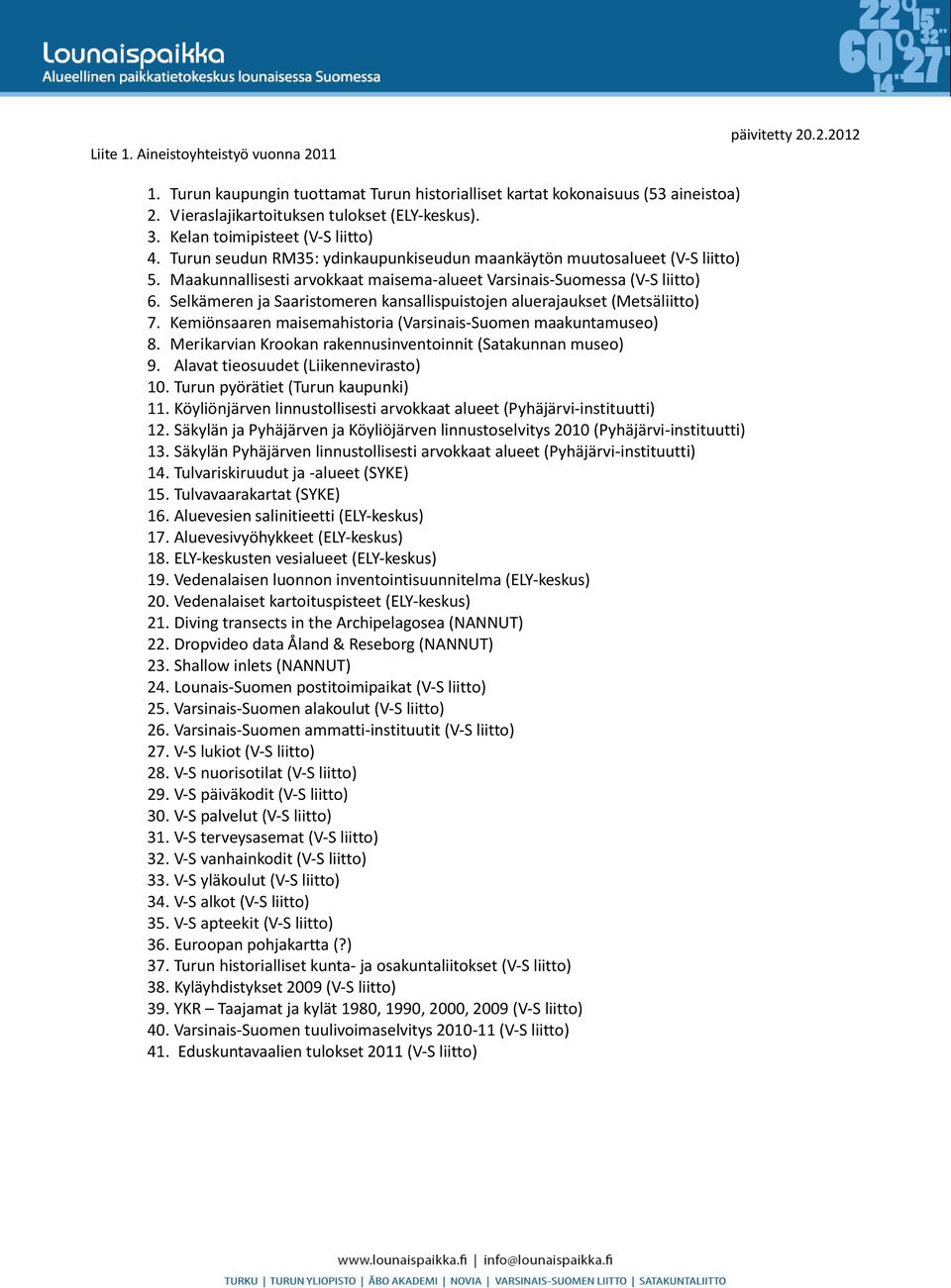 Selkämeren ja Saaristomeren kansallispuistojen aluerajaukset (Metsäliitto) 7. Kemiönsaaren maisemahistoria (Varsinais-Suomen maakuntamuseo) 8.