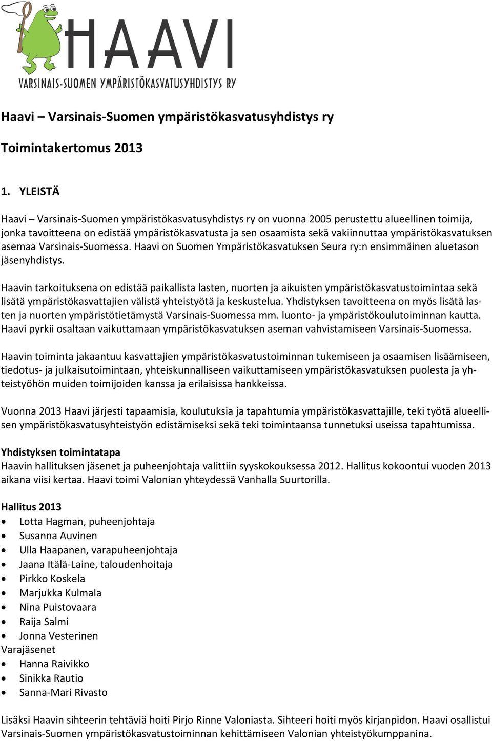 ympäristökasvatuksen asemaa Varsinais-Suomessa. Haavi on Suomen Ympäristökasvatuksen Seura ry:n ensimmäinen aluetason jäsenyhdistys.