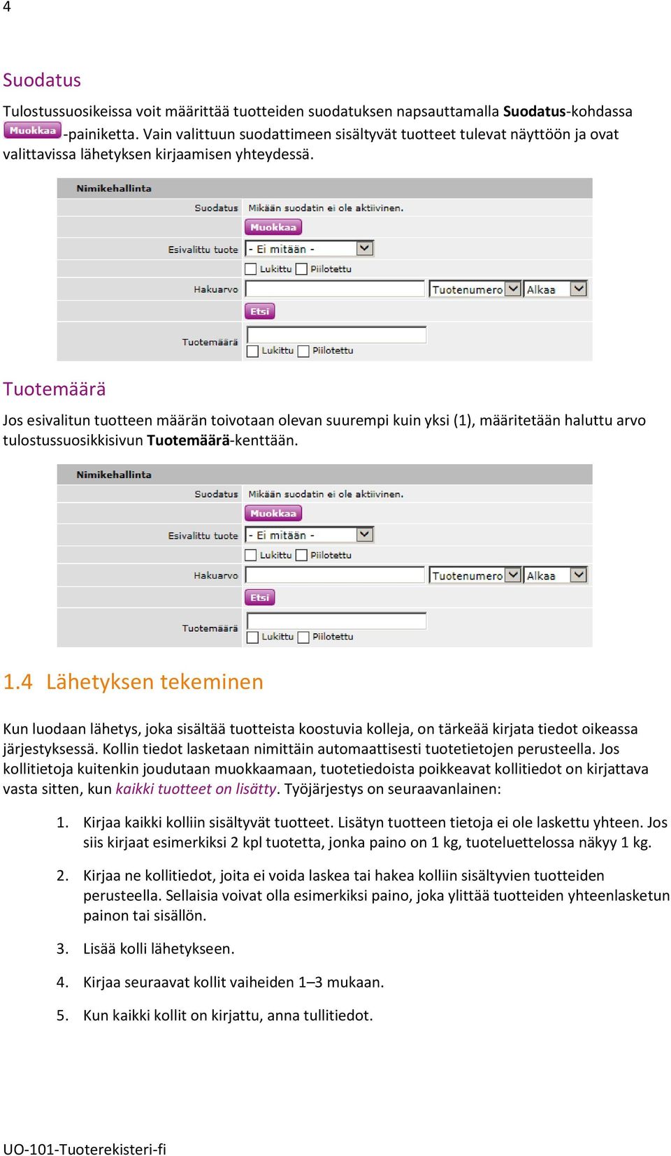 Tuotemäärä Jos esivalitun tuotteen määrän toivotaan olevan suurempi kuin yksi (1), määritetään haluttu arvo tulostussuosikkisivun Tuotemäärä-kenttään. 1.