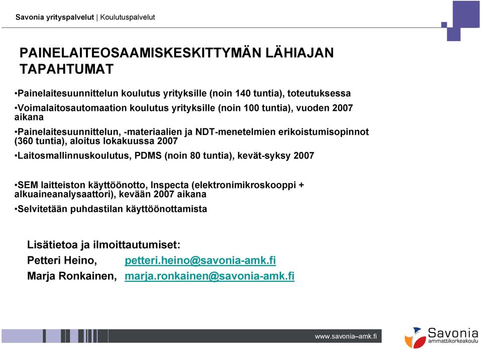 Laitosmallinnuskoulutus, PDMS (noin 80 tuntia), kevät-syksy 2007 SEM laitteiston käyttöönotto, Inspecta (elektronimikroskooppi + alkuaineanalysaattori),