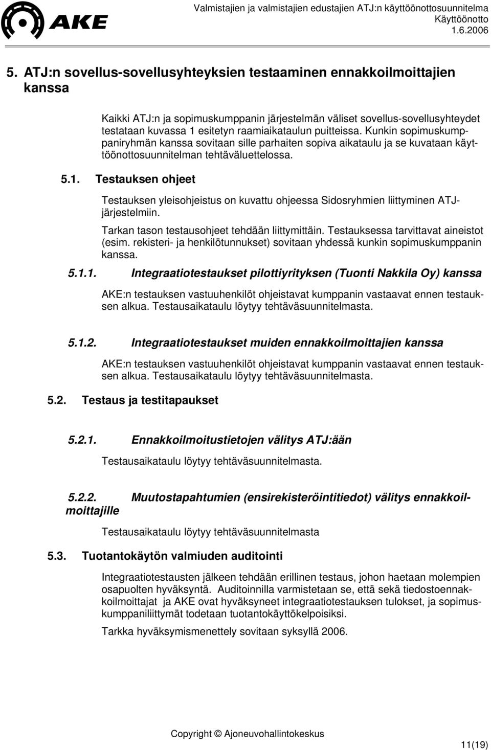 Testauksen ohjeet Testauksen yleisohjeistus on kuvattu ohjeessa Sidosryhmien liittyminen ATJjärjestelmiin. Tarkan tason testausohjeet tehdään liittymittäin. Testauksessa tarvittavat aineistot (esim.
