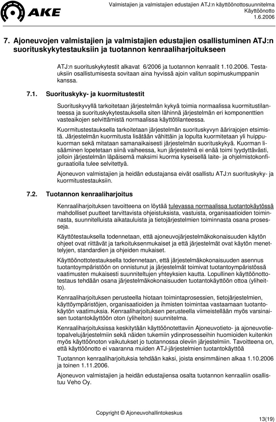 normaalissa kuormitustilanteessa ja suorituskykytestauksella siten lähinnä järjestelmän eri komponenttien vasteaikojen selvittämistä normaalissa käyttötilanteessa.