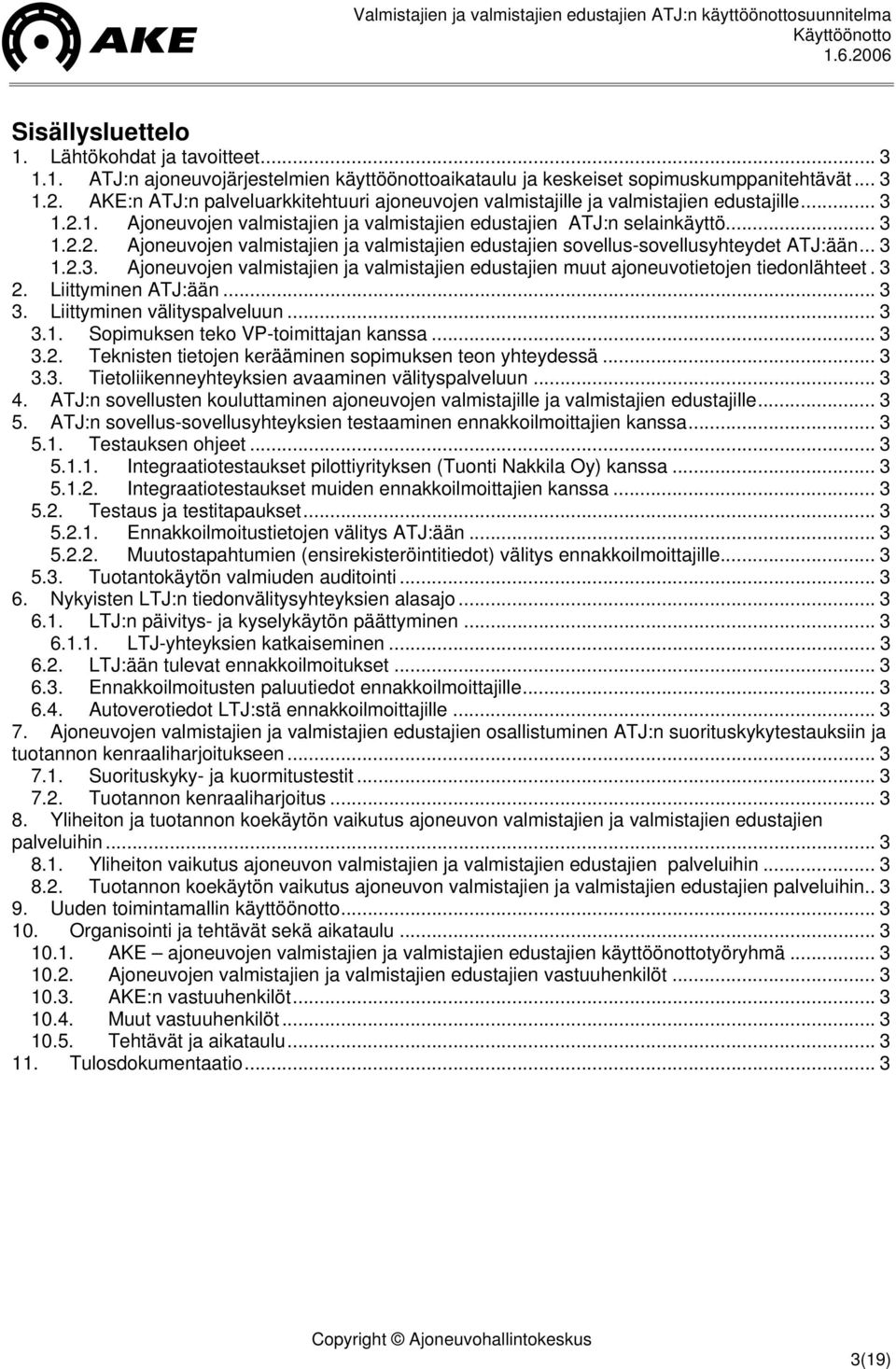 .. 3 1.2.3. Ajoneuvojen valmistajien ja valmistajien edustajien muut ajoneuvotietojen tiedonlähteet. 3 2. Liittyminen ATJ:ään... 3 3. Liittyminen välityspalveluun... 3 3.1. Sopimuksen teko VP-toimittajan kanssa.