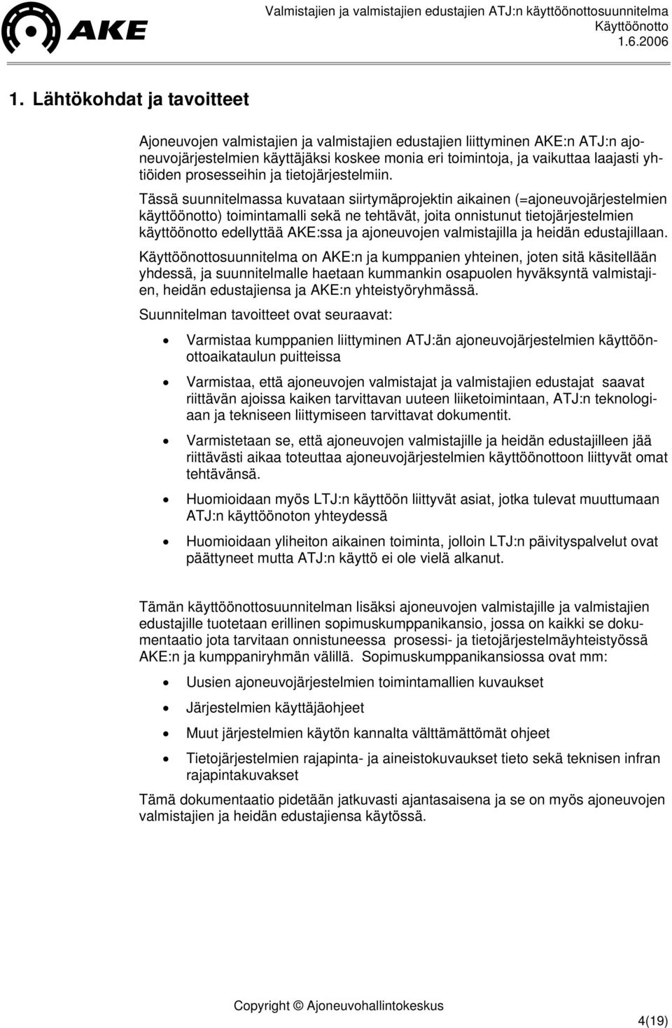 Tässä suunnitelmassa kuvataan siirtymäprojektin aikainen (=ajoneuvojärjestelmien käyttöönotto) toimintamalli sekä ne tehtävät, joita onnistunut tietojärjestelmien käyttöönotto edellyttää AKE:ssa ja