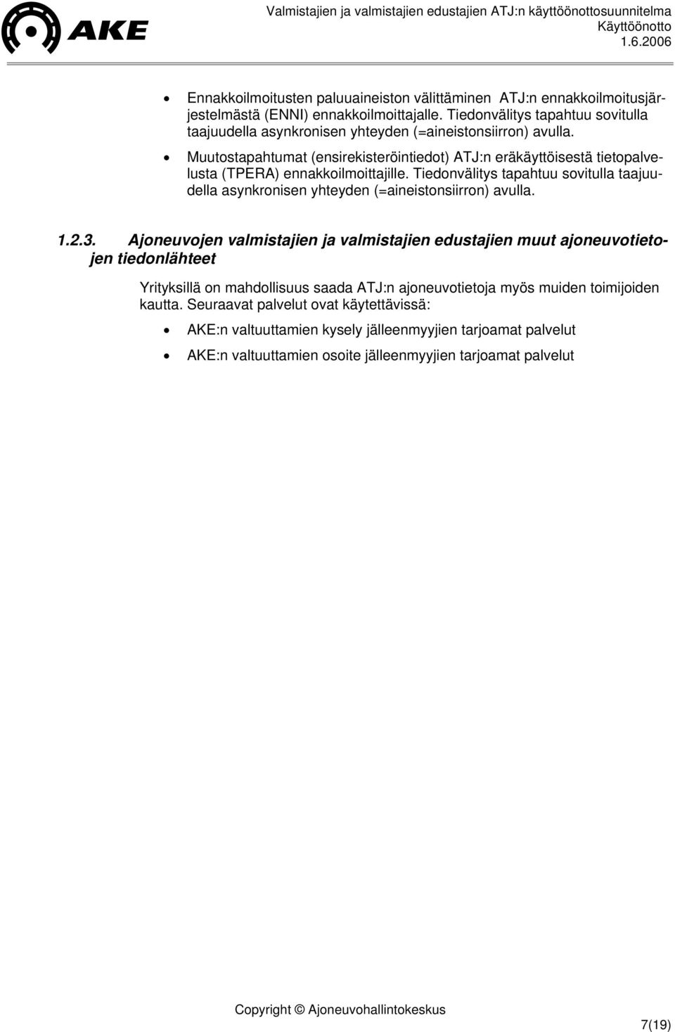 Muutostapahtumat (ensirekisteröintiedot) ATJ:n eräkäyttöisestä tietopalvelusta (TPERA) ennakkoilmoittajille.  1.2.3.