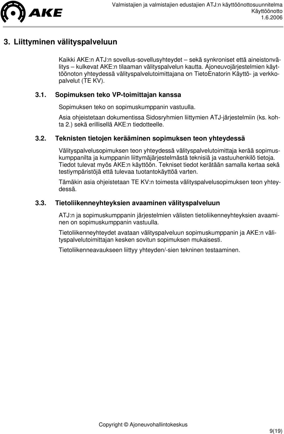 Sopimuksen teko VP-toimittajan kanssa Sopimuksen teko on sopimuskumppanin vastuulla. Asia ohjeistetaan dokumentissa Sidosryhmien liittymien ATJ-järjestelmiin (ks. kohta 2.
