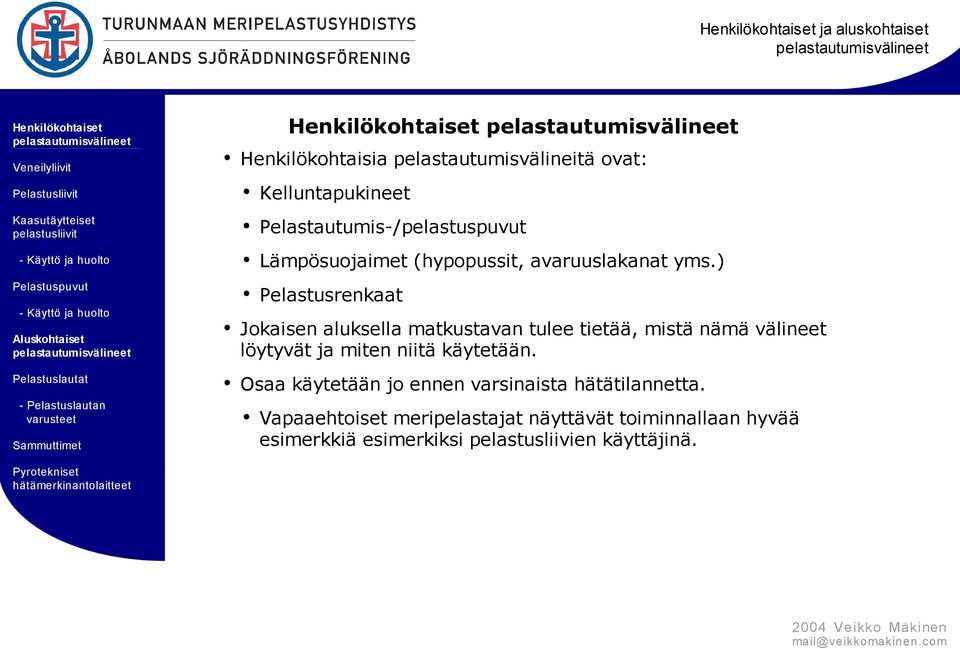 ) Pelastusrenkaat Jokaisen aluksella matkustavan tulee tietää, mistä nämä välineet löytyvät ja miten