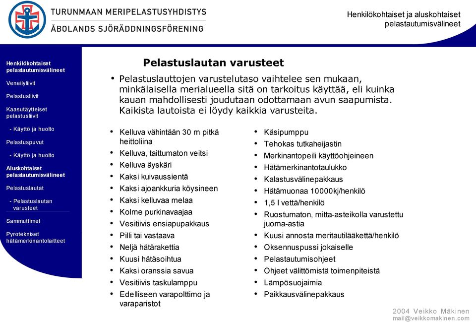 Kelluva vähintään 30 m pitkä heittoliina Kelluva, taittumaton veitsi Kelluva äyskäri Kaksi kuivaussientä Kaksi ajoankkuria köysineen Kaksi kelluvaa melaa Kolme purkinavaajaa Vesitiivis ensiapupakkaus