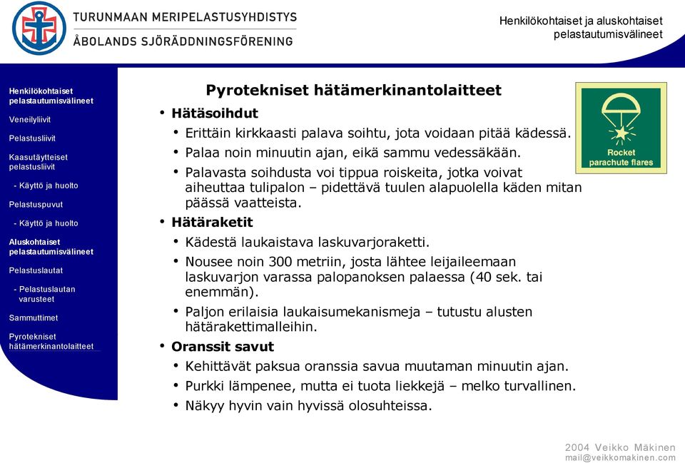 Hätäraketit Kädestä laukaistava laskuvarjoraketti. Nousee noin 300 metriin, josta lähtee leijaileemaan laskuvarjon varassa palopanoksen palaessa (40 sek. tai enemmän).