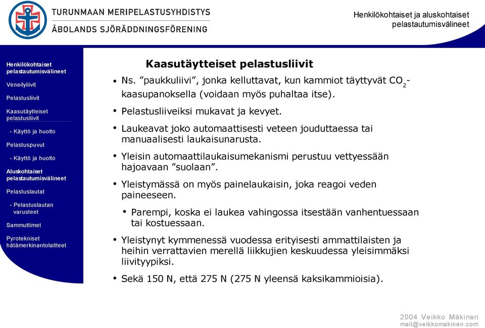 Yleistymässä on myös painelaukaisin, joka reagoi veden paineeseen. Parempi, koska ei laukea vahingossa itsestään vanhentuessaan tai kostuessaan.