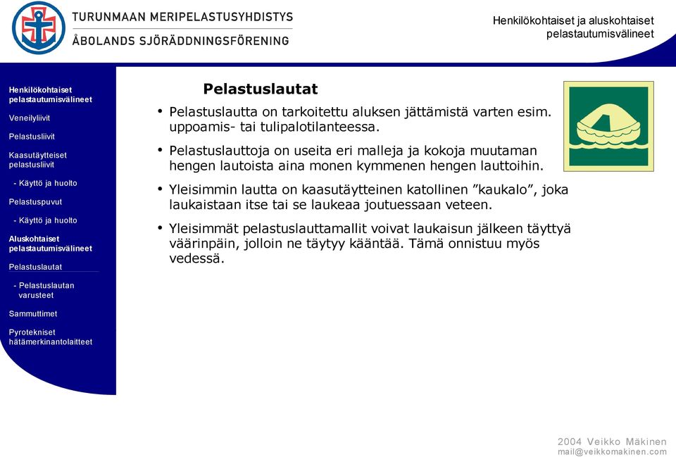 Yleisimmin lautta on kaasutäytteinen katollinen kaukalo, joka laukaistaan itse tai se laukeaa joutuessaan veteen.