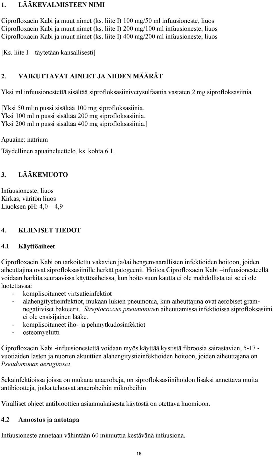 VAIKUTTAVAT AINEET JA NIIDEN MÄÄRÄT Yksi ml infuusionestettä sisältää siprofloksasiinivetysulfaattia vastaten 2 mg siprofloksasiinia [Yksi 50 ml:n pussi sisältää 100 mg siprofloksasiinia.