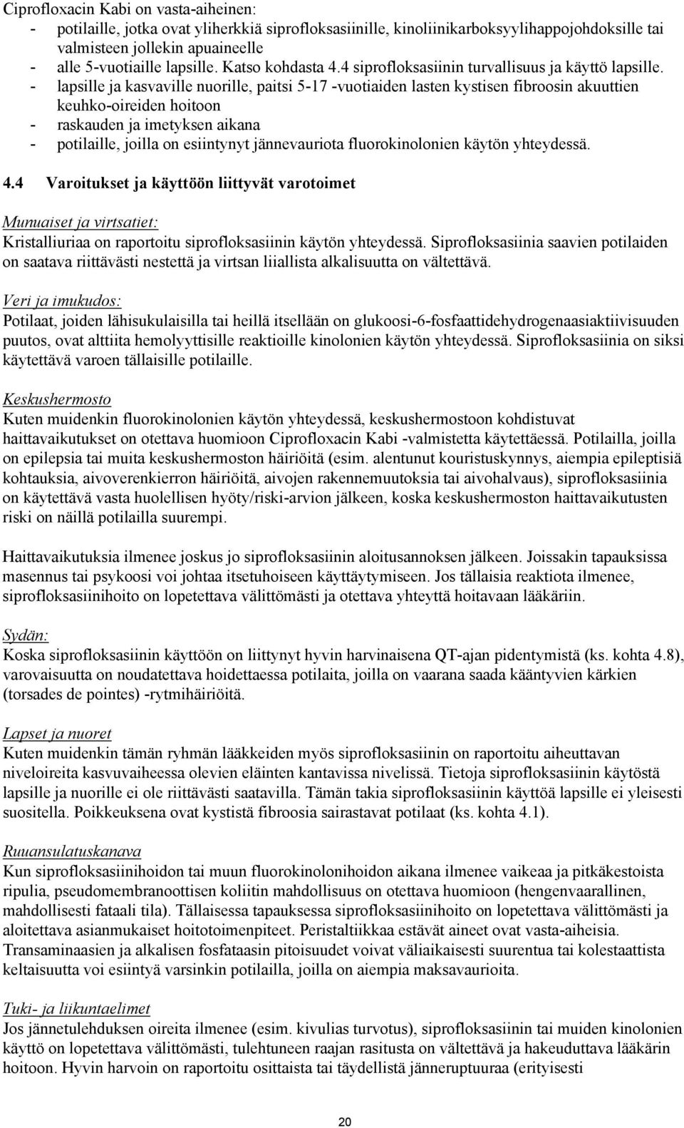 - lapsille ja kasvaville nuorille, paitsi 5-17 -vuotiaiden lasten kystisen fibroosin akuuttien keuhko-oireiden hoitoon - raskauden ja imetyksen aikana - potilaille, joilla on esiintynyt jännevauriota