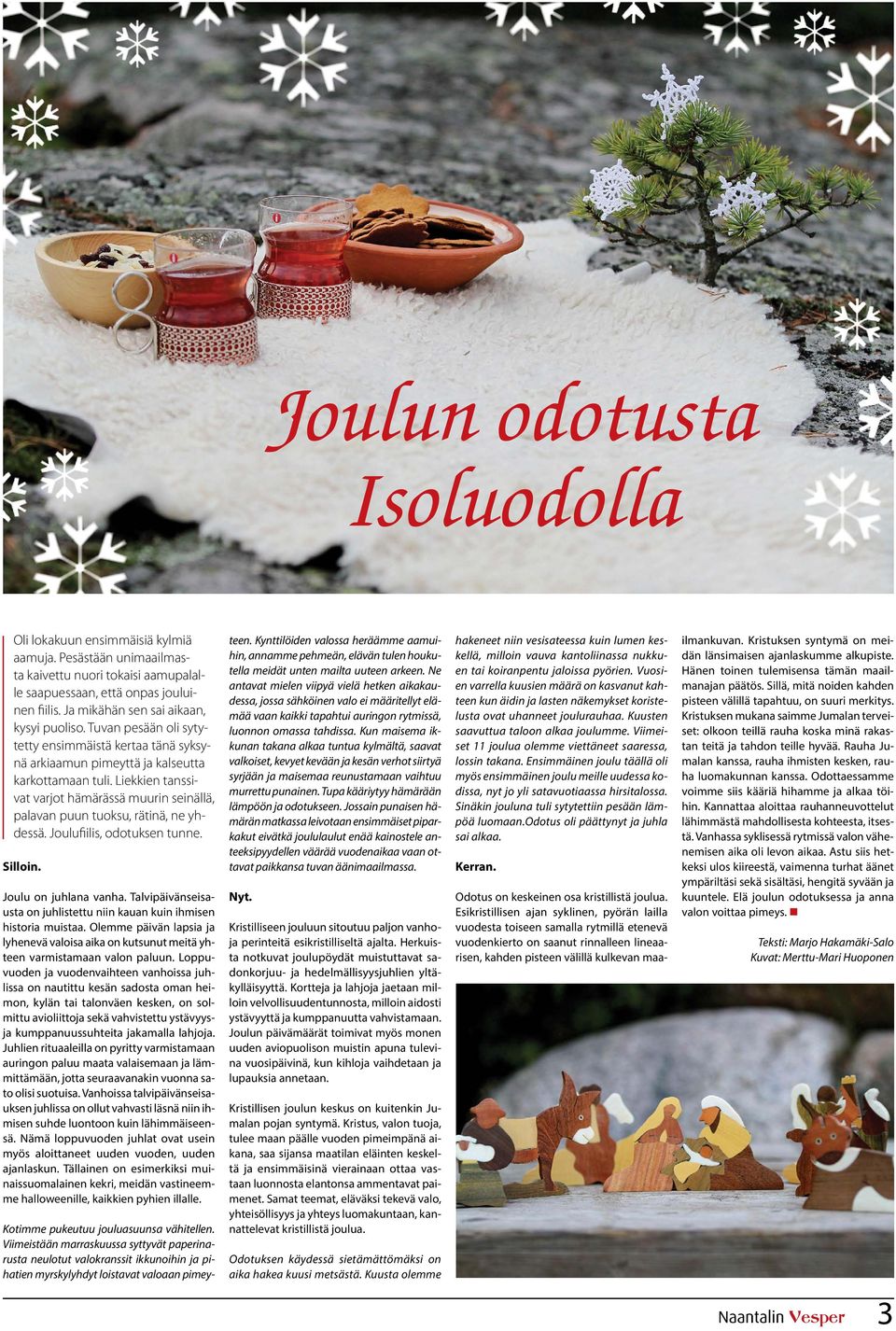 Liekkien tanssivat varjot hämärässä muurin seinällä, palavan puun tuoksu, rätinä, ne yhdessä. Joulufiilis, odotuksen tunne. silloin. Joulu on juhlana vanha.