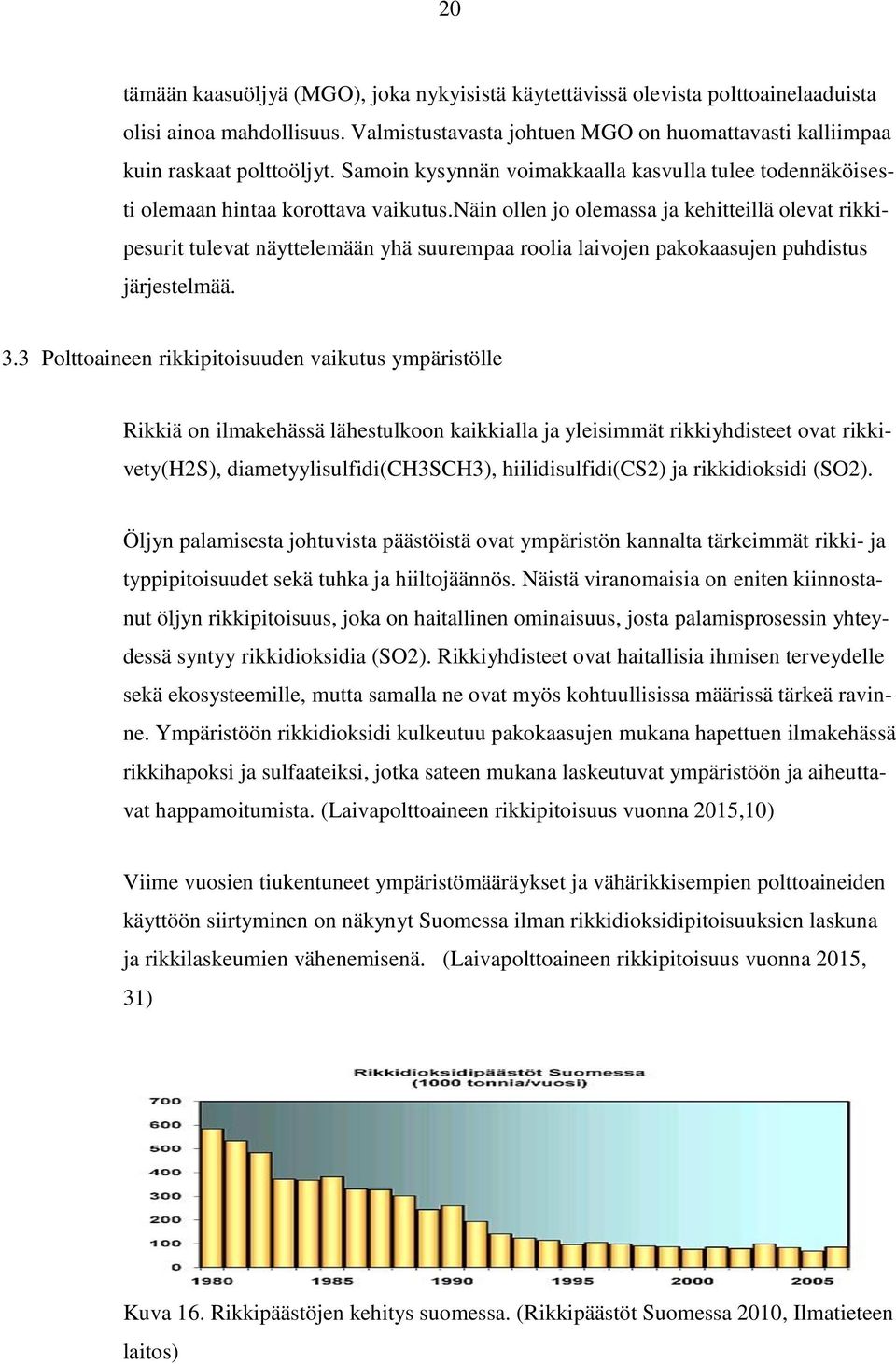 näin ollen jo olemassa ja kehitteillä olevat rikkipesurit tulevat näyttelemään yhä suurempaa roolia laivojen pakokaasujen puhdistus järjestelmää. 3.