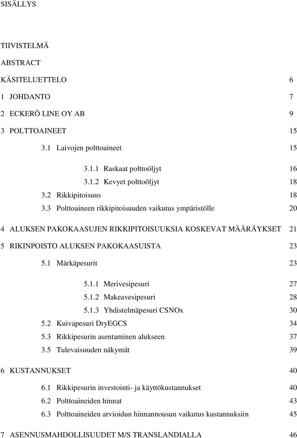 1 Märkäpesurit 23 5.1.1 Merivesipesuri 27 5.1.2 Makeavesipesuri 28 5.1.3 Yhdistelmäpesuri CSNOx 30 5.2 Kuivapesuri DryEGCS 34 5.3 Rikkipesurin asentaminen alukseen 37 3.