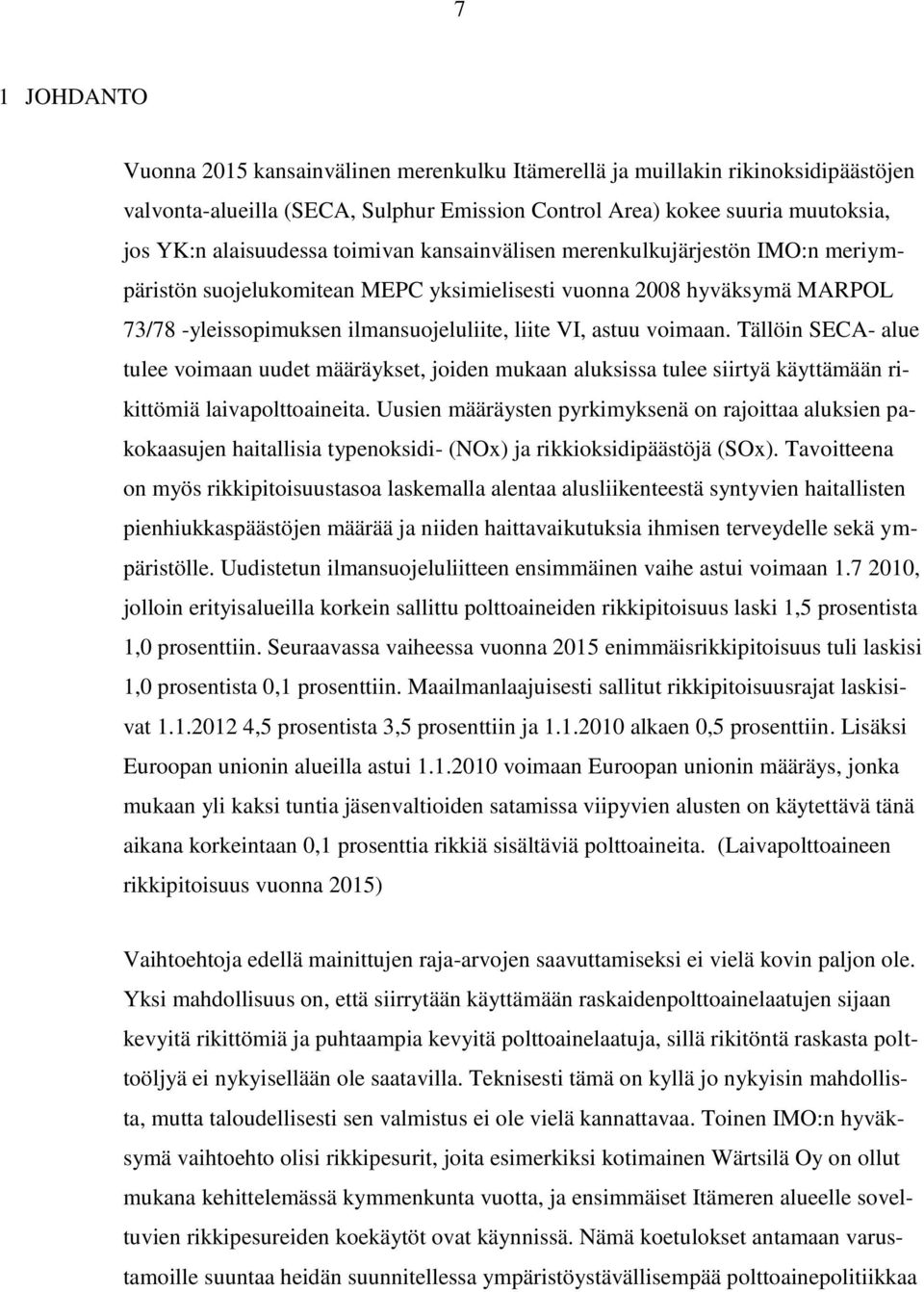 Tällöin SECA- alue tulee voimaan uudet määräykset, joiden mukaan aluksissa tulee siirtyä käyttämään rikittömiä laivapolttoaineita.