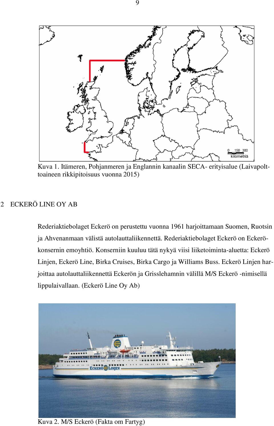 on perustettu vuonna 1961 harjoittamaan Suomen, Ruotsin ja Ahvenanmaan välistä autolauttaliikennettä. Rederiaktiebolaget Eckerö on Eckerökonsernin emoyhtiö.