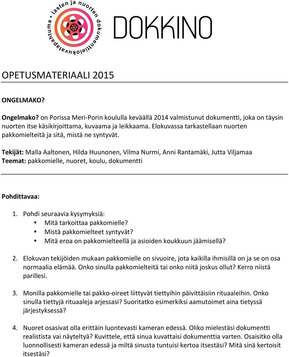 Tekijät: Malla Aaltonen, Hilda Huunonen, Vilma Nurmi, Anni Rantamäki, Jutta Viljamaa Teemat: pakkomielle, nuoret, koulu, dokumentti Pohdittavaa: 1.