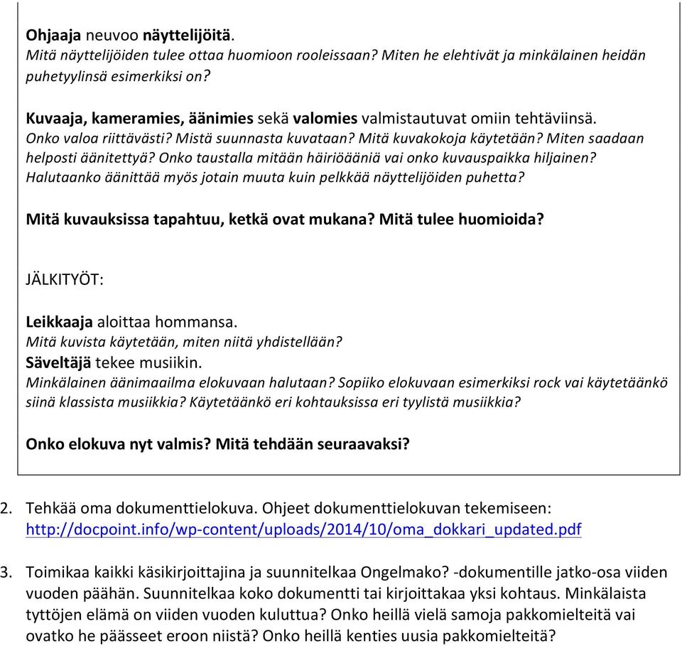Onko taustalla mitään häiriöääniä vai onko kuvauspaikka hiljainen? Halutaanko äänittää myös jotain muuta kuin pelkkää näyttelijöiden puhetta? Mitä kuvauksissa tapahtuu, ketkä ovat mukana?