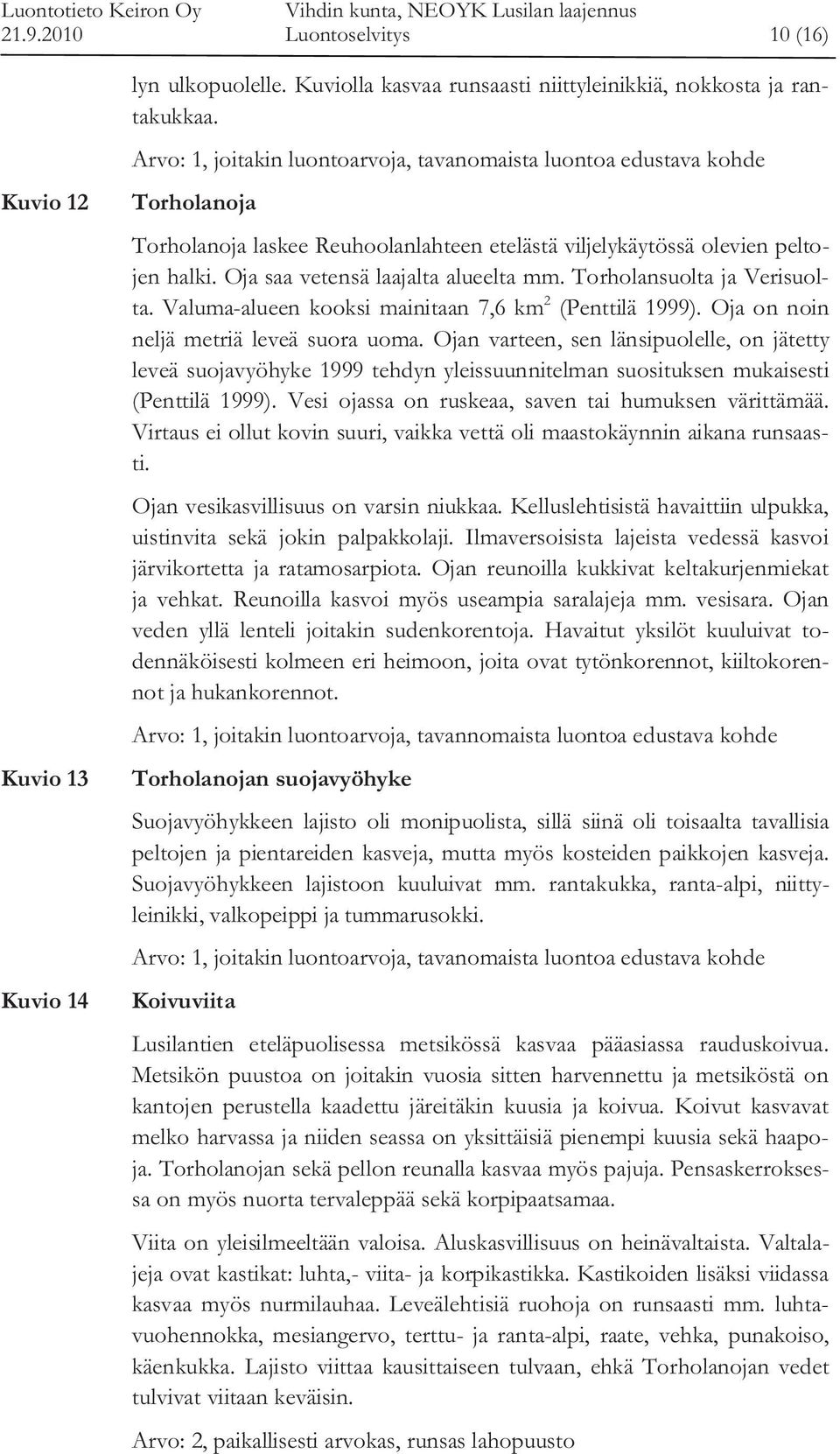 Oja saa vetensä laajalta alueelta mm. Torholansuolta ja Verisuolta. Valuma-alueen kooksi mainitaan 7,6 km 2 (Penttilä 99). Oja on noin neljä metriä leveä suora uoma.