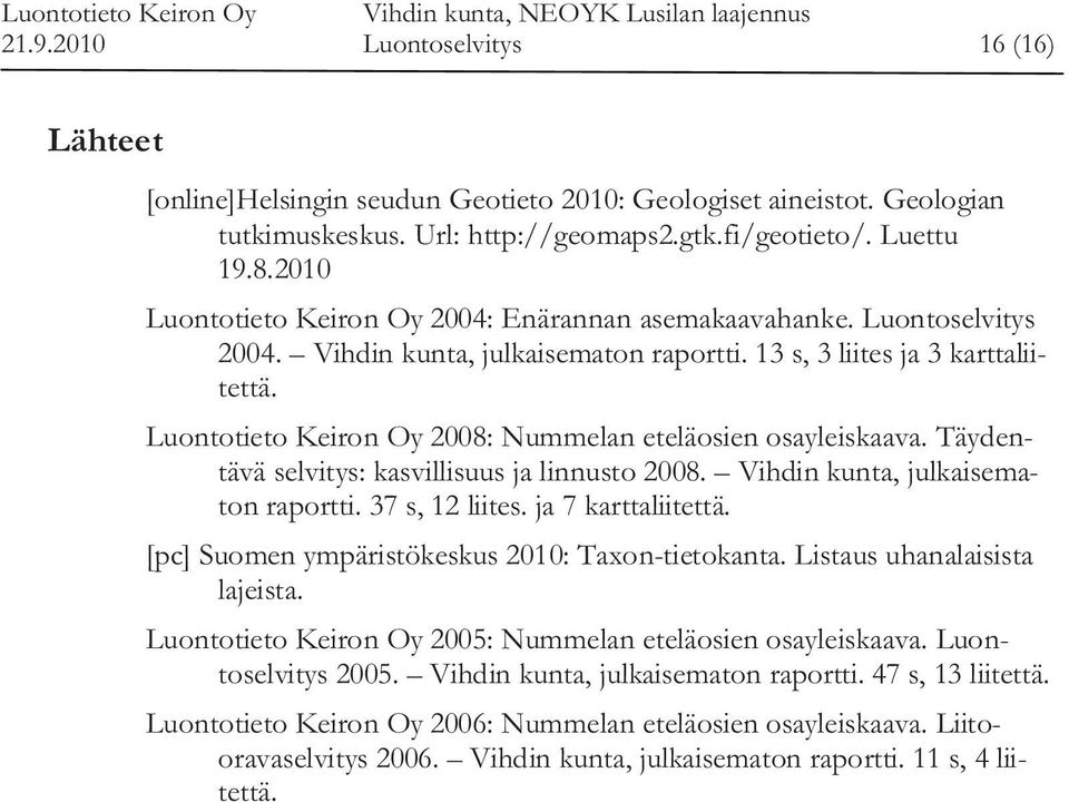 Luontotieto Keiron Oy 08: Nummelan eteläosien osayleiskaava. Täydentävä selvitys: kasvillisuus ja linnusto 08. Vihdin kunta, julkaisematon raportti. 37 s, liites. ja 7 karttaliitettä.