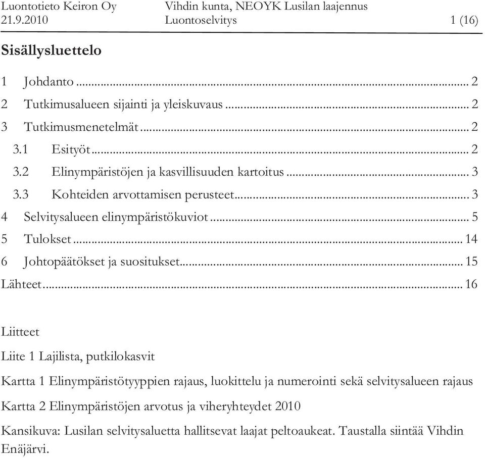 .. Liitteet Liite 1 Lajilista, putkilokasvit Kartta 1 Elinympäristötyyppien rajaus, luokittelu ja numerointi sekä selvitysalueen rajaus Kartta 2