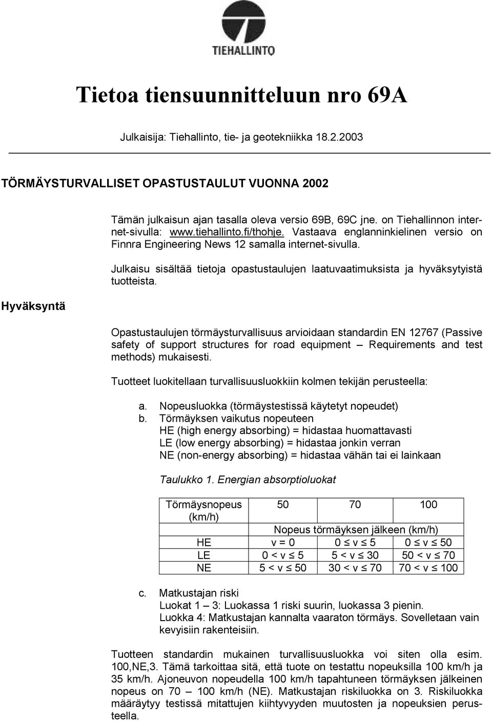 Julkaisu sisältää tietoja opastustaulujen laatuvaatimuksista ja hyväksytyistä tuotteista.