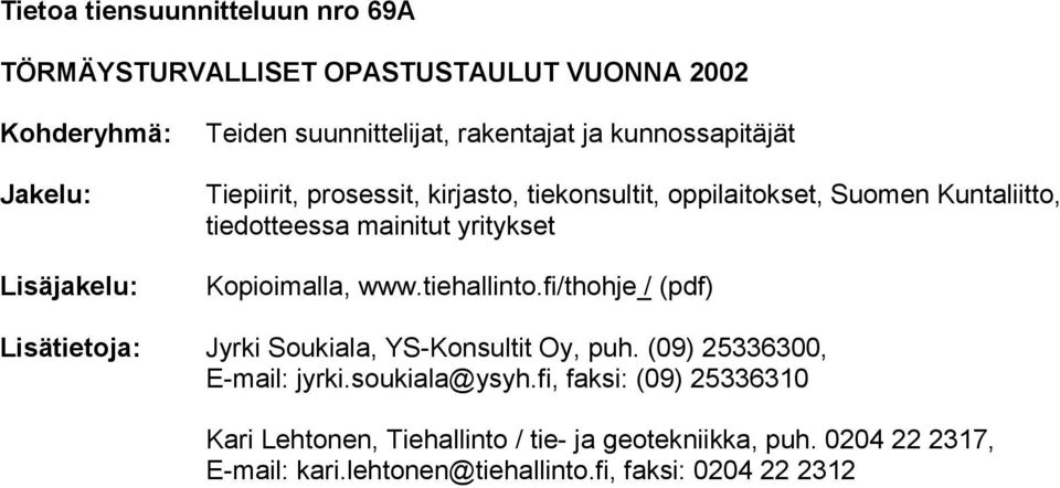 Kopioimalla, www.tiehallinto.fi/thohje / (pdf) Lisätietoja: Jyrki Soukiala, YS-Konsultit Oy, puh. (09) 25336300, E-mail: jyrki.soukiala@ysyh.