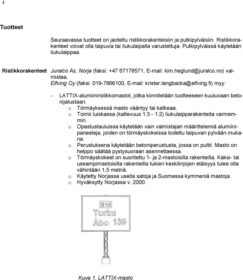 fi) myy: - LATTIX-alumiiniristikkomastot, jotka kiinnitetään tuotteeseen kuuluvaan betonijalustaan. o Törmäyksessä masto vääntyy tai katkeaa.