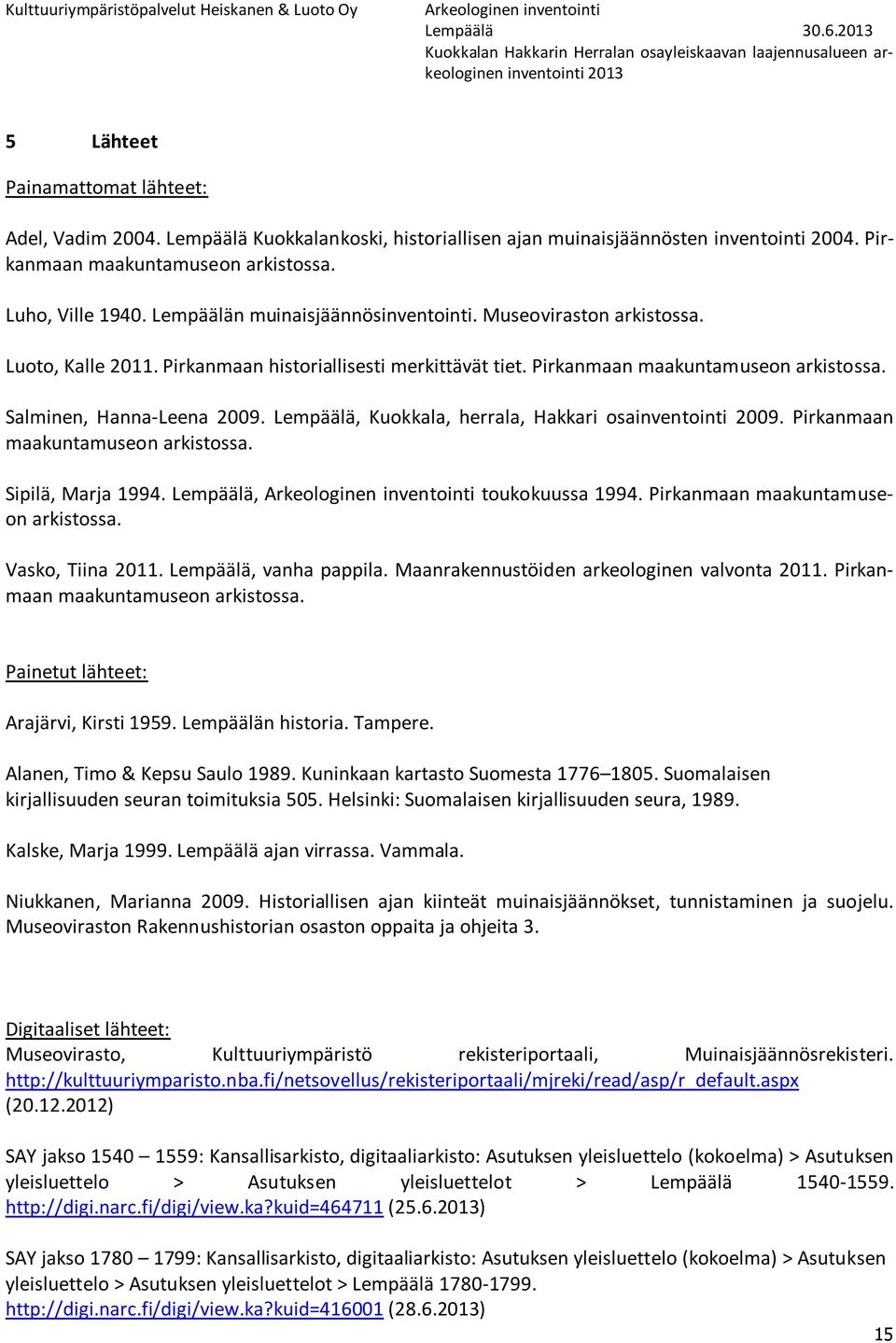 Luoto, Kalle 2011. Pirkanmaan historiallisesti merkittävät tiet. Pirkanmaan maakuntamuseon arkistossa. Salminen, Hanna-Leena 2009. Lempäälä, Kuokkala, herrala, Hakkari osainventointi 2009.