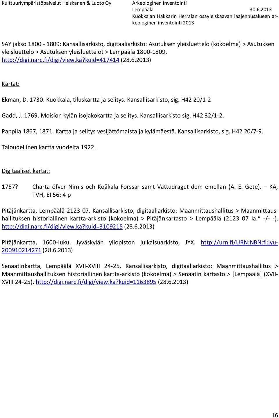 H42 20/1-2 Gadd, J. 1769. Moision kylän isojakokartta ja selitys. Kansallisarkisto sig. H42 32/1-2. Pappila 1867, 1871. Kartta ja selitys vesijättömaista ja kylämäestä. Kansallisarkisto, sig.