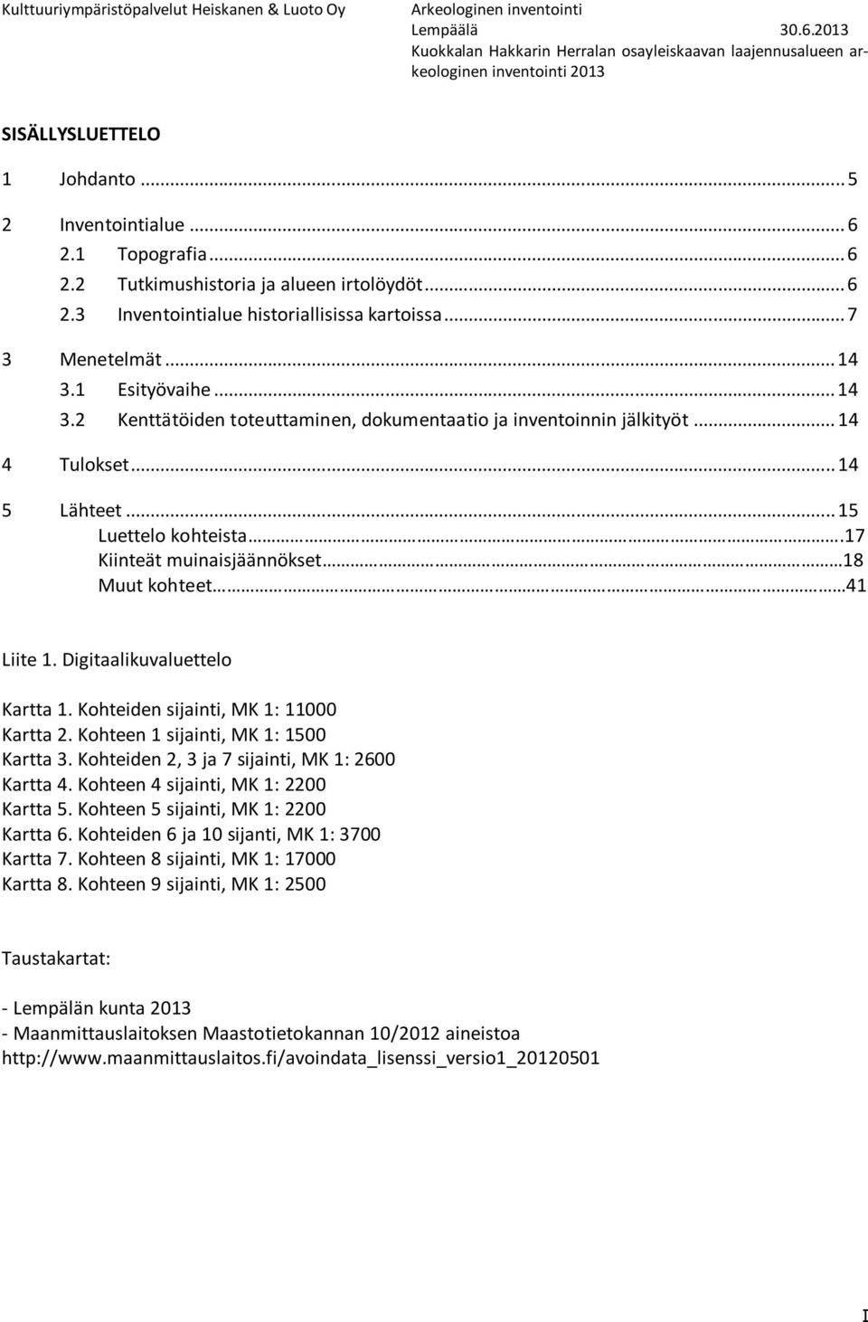 .. 14 5 Lähteet... 15 Luettelo kohteista.17 Kiinteät muinaisjäännökset 18 Muut kohteet 41 Liite 1. Digitaalikuvaluettelo Kartta 1. Kohteiden sijainti, MK 1: 11000 Kartta 2.