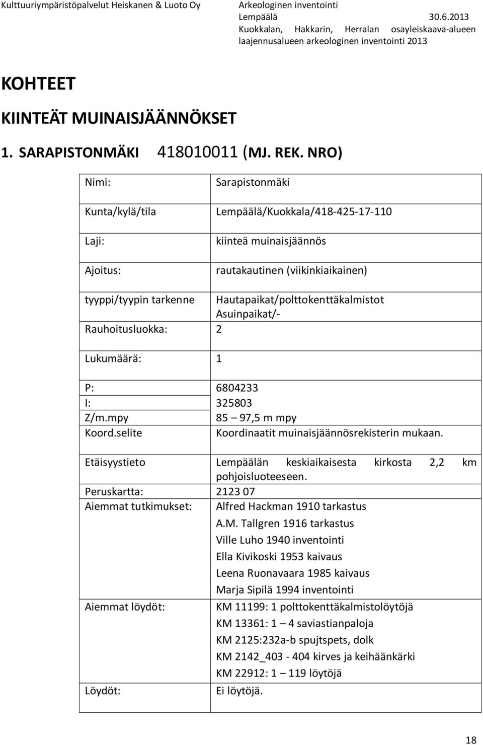 Hautapaikat/polttokenttäkalmistot Asuinpaikat/- Rauhoitusluokka: 2 Lukumäärä: 1 P: 6804233 I: 325803 Z/m.mpy 97,5 m mpy Koord.selite Koordinaatit muinaisjäännösrekisterin mukaan.