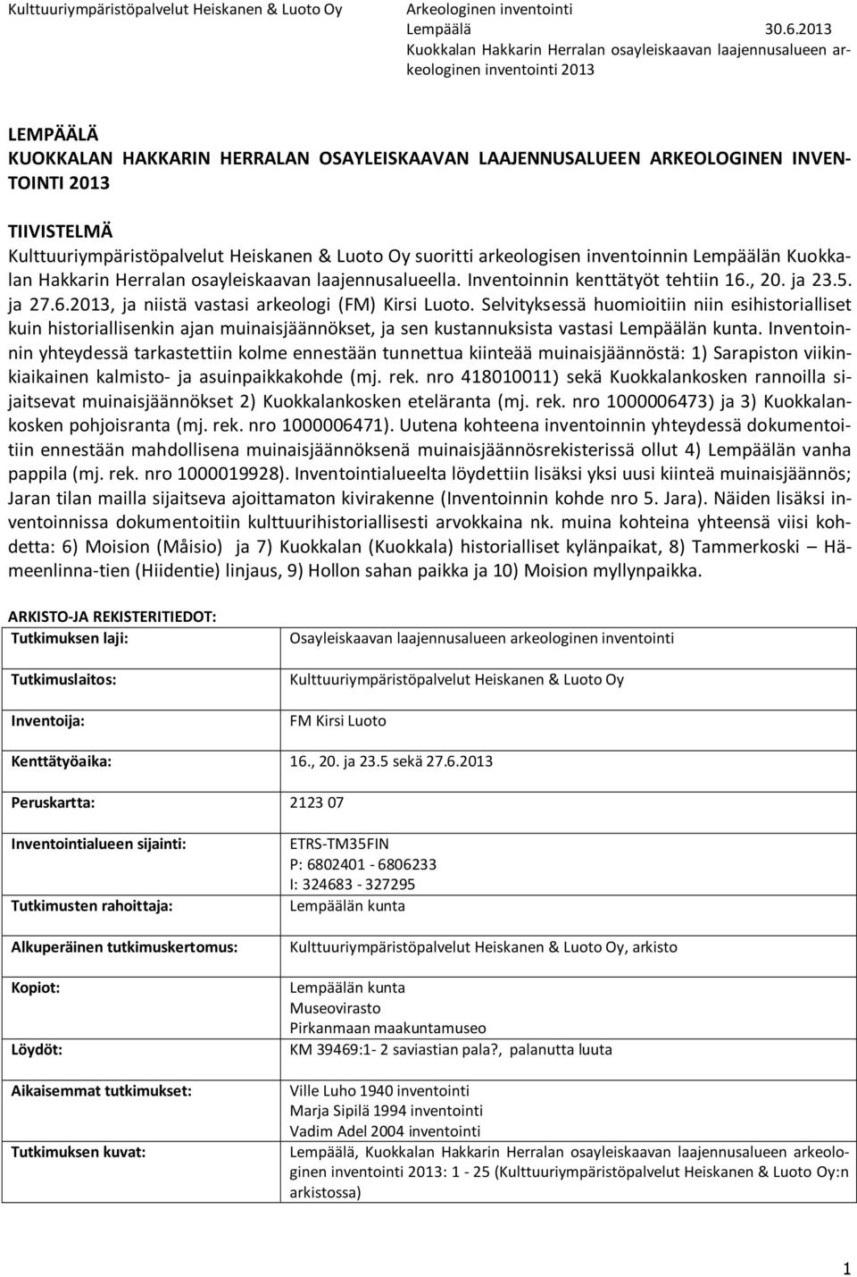 Inventoinnin kenttätyöt tehtiin 16., 20. ja 23.5. ja 27.6.2013, ja niistä vastasi arkeologi (FM) Kirsi Luoto.