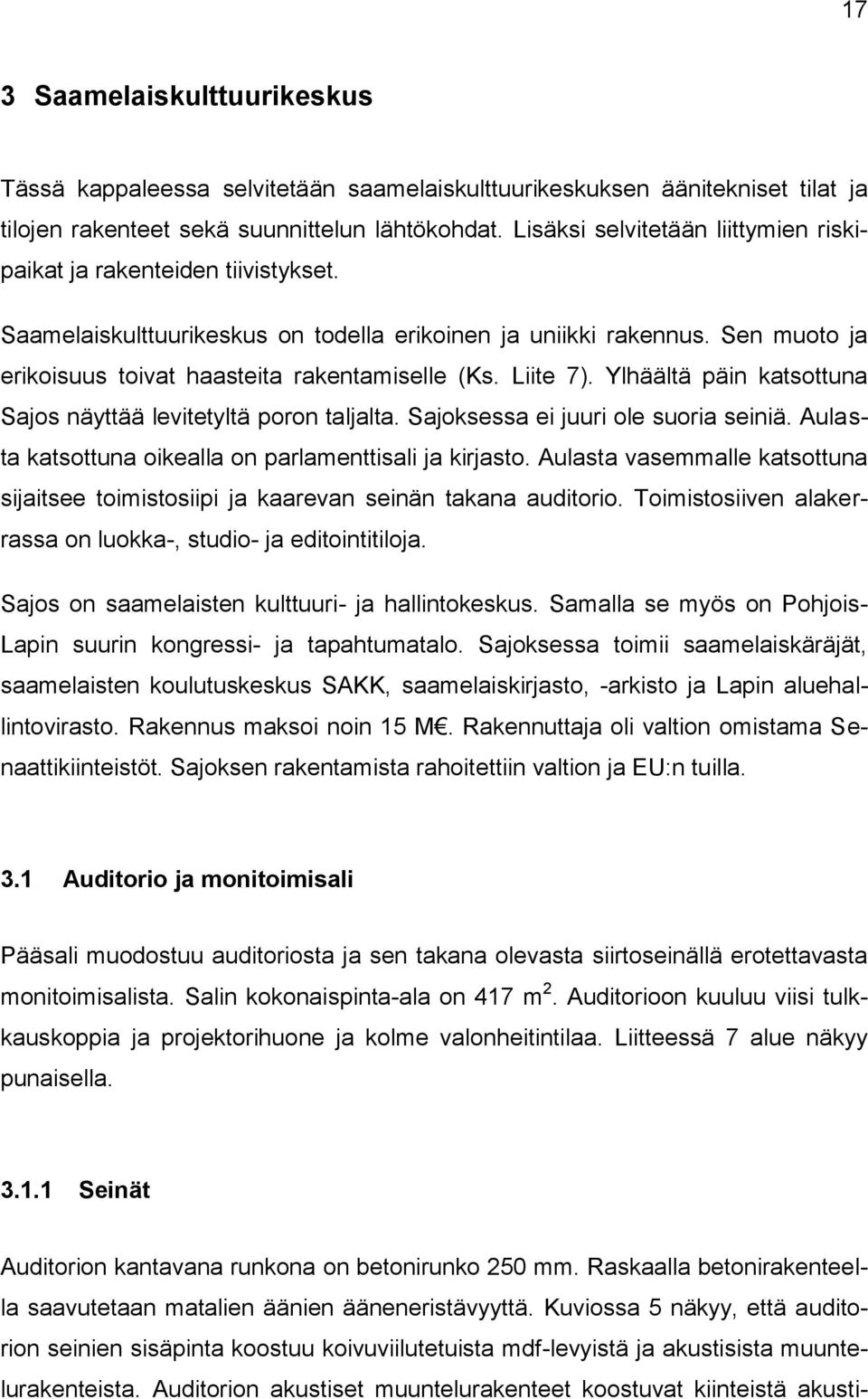 Liite 7). Ylhäältä päin katsottuna Sajos näyttää levitetyltä poron taljalta. Sajoksessa ei juuri ole suoria seiniä. Aulasta katsottuna oikealla on parlamenttisali ja kirjasto.