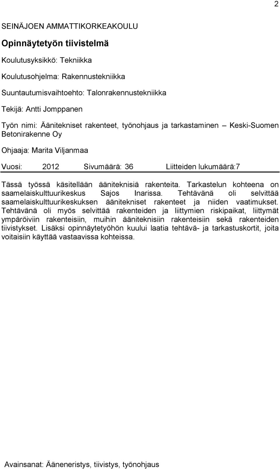 ääniteknisiä rakenteita. Tarkastelun kohteena on saamelaiskulttuurikeskus Sajos Inarissa. Tehtävänä oli selvittää saamelaiskulttuurikeskuksen äänitekniset rakenteet ja niiden vaatimukset.